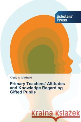 Primary Teachers' Attitudes and Knowledge Regarding Gifted Pupils Al-Makhalid Khalid 9783639712698 Scholars' Press