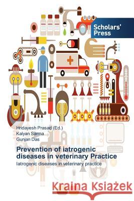 Prevention of iatrogenic diseases in veterinary Practice Prasad, Hridayesh 9783639712711 Scholars' Press