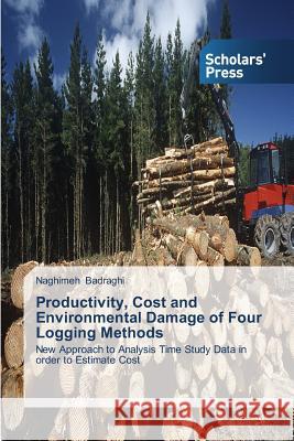 Productivity, Cost and Environmental Damage of Four Logging Methods Badraghi, Naghimeh 9783639712797 Scholars' Press