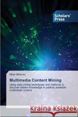 Multimedia Content Mining Mirkovic, Milan 9783639712827 Scholars' Press