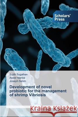 Development of novel probiotic for the management of shrimp Vibriosis Sugathan Sujith Manilal Aseer Selvin Joseph 9783639713046