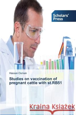 Studies on Vaccination of Pregnant Cattle with St.Rb51 Osman Hassan 9783639713077