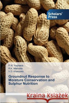 Groundnut Response to Moisture Conservation and Sulphur Nutrition Vaghasia P. M.                           Mathukia R. K.                           Khanpara V. D. 9783639713220