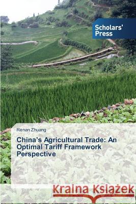 China's Agricultural Trade: An Optimal Tariff Framework Perspective Zhuang Renan 9783639713336 Scholars' Press