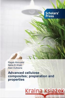 Advanced cellulose composites; preparation and properties Abouzeid Ragab                           El-Wakil Nahla                           DuFresne Alain 9783639713350