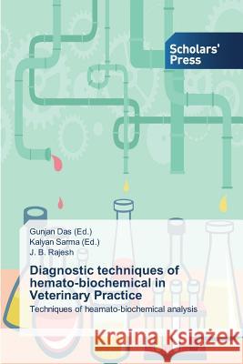 Diagnostic techniques of hemato-biochemical in Veterinary Practice : Techniques of heamato-biochemical analysis Rajesh J. B.                             Das Gunjan                               Sarma Kalyan 9783639713725 Scholars' Press