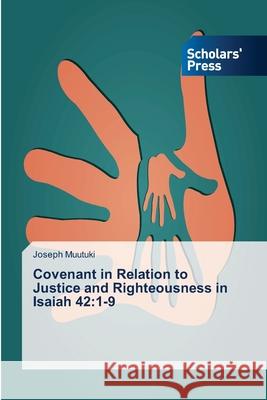 Covenant in Relation to Justice and Righteousness in Isaiah 42: 1-9 Muutuki, Joseph 9783639713978 Scholars' Press