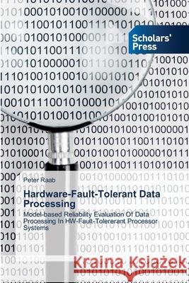 Hardware-Fault-Tolerant Data Processing Raab, Peter 9783639714005 Scholars' Press
