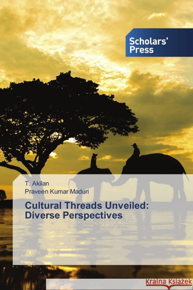 Cultural Threads Unveiled: Diverse Perspectives T. Akilan Praveen Kumar Maduri 9783639714074 Scholars' Press