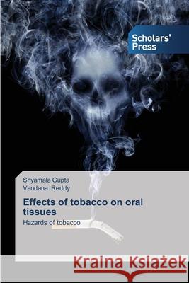 Effects of tobacco on oral tissues Gupta, Shyamala 9783639714234 Scholars' Press
