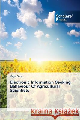 Electronic Information Seeking Behaviour Of Agricultural Scientists Devi, Maya 9783639714289