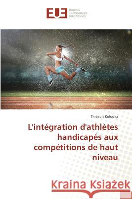 L'intégration d'athlètes handicapés aux compétitions de haut niveau Kolodka, Thibault 9783639714548