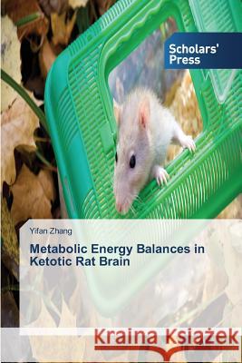 Metabolic Energy Balances in Ketotic Rat Brain Zhang Yifan   9783639714890 Scholars' Press