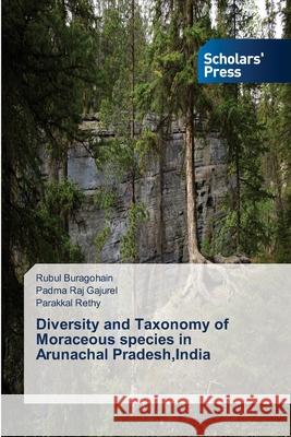 Diversity and Taxonomy of Moraceous species in Arunachal Pradesh, India Buragohain, Rubul 9783639714913 Scholars' Press