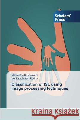 Classification of ISL using image processing techniques Krishnaveni, Marimuthu; Radha, Venkatachalam 9783639714937