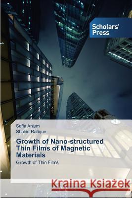 Growth of Nano-structured Thin Films of Magnetic Materials Anjum Safia 9783639715231