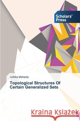 Topological Structures Of Certain Generalized Sets Mahanta Juthika   9783639715606 Scholars' Press