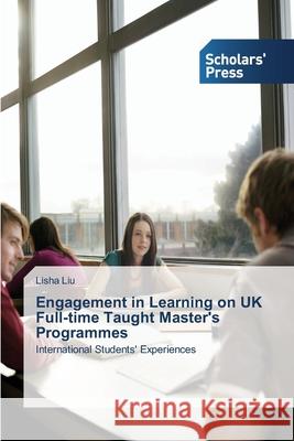 Engagement in Learning on UK Full-time Taught Master's Programmes Liu, Lisha 9783639715620