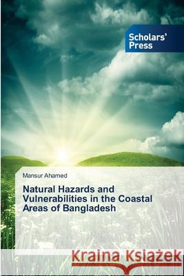 Natural Hazards and Vulnerabilities in the Coastal Areas of Bangladesh Ahamed Mansur 9783639715774 Scholars' Press
