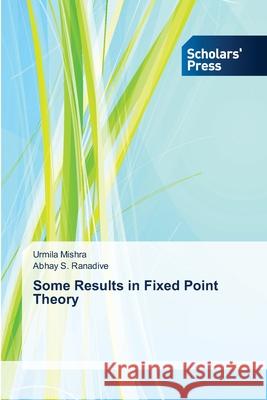 Some Results in Fixed Point Theory Mishra Urmila Ranadive Abhay S  9783639715941