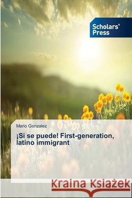 ¡Si se puede! First-generation, latino immigrant Gonzalez Mario 9783639716085