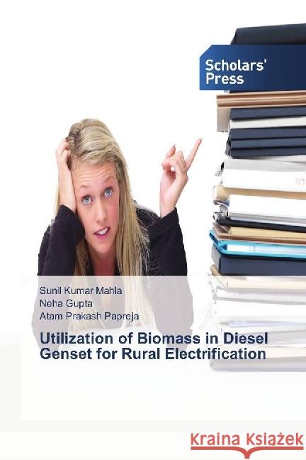 Utilization of Biomass in Diesel Genset for Rural Electrification Mahla, Sunil Kumar; Gupta, Neha; Papreja, Atam Prakash 9783639716658 Scholar's Press