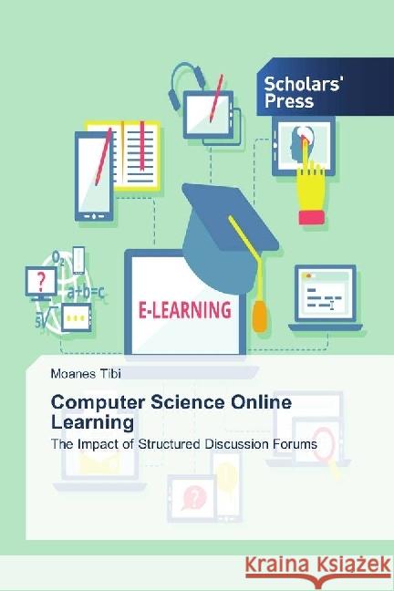 Computer Science Online Learning : The Impact of Structured Discussion Forums Tibi, Moanes 9783639717310