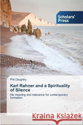 Karl Rahner and a Spirituality of Silence Daughtry, Phil 9783639717433 Scholars' Press