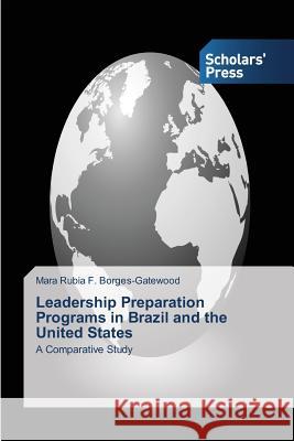 Leadership Preparation Programs in Brazil and the United States Borges-Gatewood, Mara Rubia F. 9783639717471