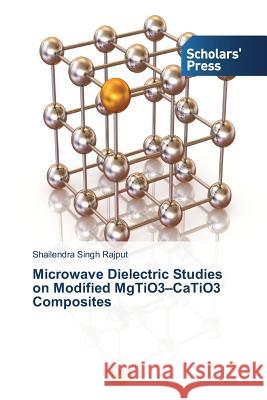 Microwave Dielectric Studies on Modified MgTiO3-CaTiO3 Composites Rajput, Shailendra Singh 9783639717532