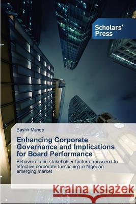 Enhancing Corporate Governance and Implications for Board Performance : Behavioral and stakeholder factors transcend to effective corporate functioning in Nigerian emerging market Mande Bashir   9783639717778 