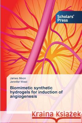 Biomimetic synthetic hydrogels for induction of angiogenesis Moon James West Jennifer  9783639717853
