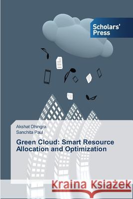 Green Cloud: Smart Resource Allocation and Optimization Dhingra Akshat Paul Sanchita  9783639717990