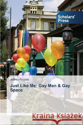 Just Like Me: Gay Men & Gay Space Pounds, Jeffrey 9783639718171 Scholars' Press