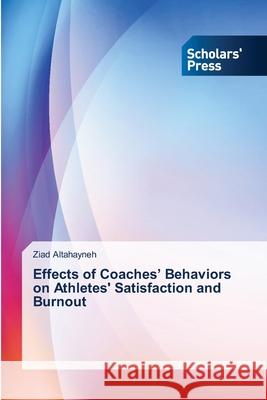 Effects of Coaches' Behaviors on Athletes' Satisfaction and Burnout Altahayneh, Ziad 9783639718287