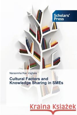 Cultural Factors and Knowledge Sharing in SMEs Vajjhala Narasimha Rao 9783639718416