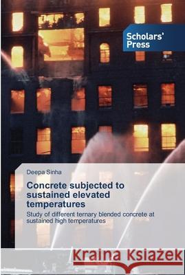 Concrete subjected to sustained elevated temperatures Deepa Sinha 9783639718553 Scholars' Press