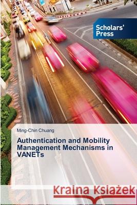 Authentication and Mobility Management Mechanisms in VANETs Chuang Ming-Chin 9783639718584