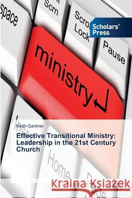 Effective Transitional Ministry: Leadership in the 21st Century Church Gardner, Keith 9783639719017