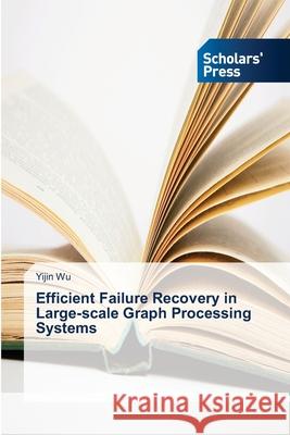 Efficient Failure Recovery in Large-scale Graph Processing Systems Wu Yijin 9783639719048