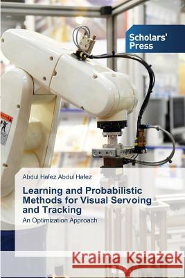 Learning and Probabilistic Methods for Visual Servoing and Tracking Abdul Hafez Abdul Hafez 9783639719208 Scholars' Press