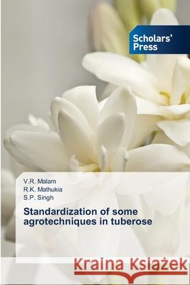 Standardization of some agrotechniques in tuberose Malam V R Mathukia R K Singh S P 9783639719291