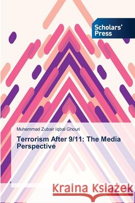 Terrorism After 9/11: The Media Perspective Muhammad Zubair Iqba 9783639719314