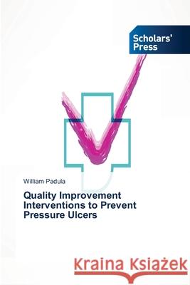 Quality Improvement Interventions to Prevent Pressure Ulcers Padula William 9783639719345 Scholars' Press