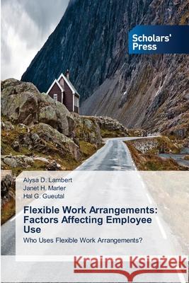 Flexible Work Arrangements: Factors Affecting Employee Use Lambert, Alysa D. 9783639719819 Scholars' Press