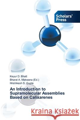 An Introduction to Supramolecular Assemblies Based on Calixarenes Bhatt Keyur D.                           Gupte Hrishikesh S.                      Makwana Bharat a. 9783639719857 Scholars' Press