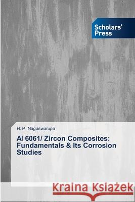Al 6061/ Zircon Composites: Fundamentals & Its Corrosion Studies Nagaswarupa, H. P. 9783639719864 Scholars' Press