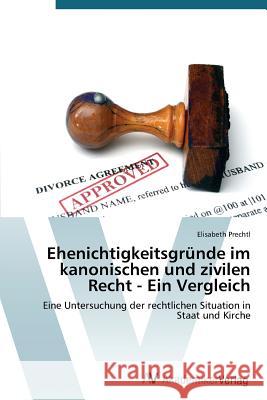 Ehenichtigkeitsgründe im kanonischen und zivilen Recht - Ein Vergleich Prechtl Elisabeth 9783639720570 AV Akademikerverlag