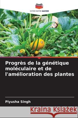Progrès de la génétique moléculaire et de l'amélioration des plantes Singh, Piyusha 9783639721027