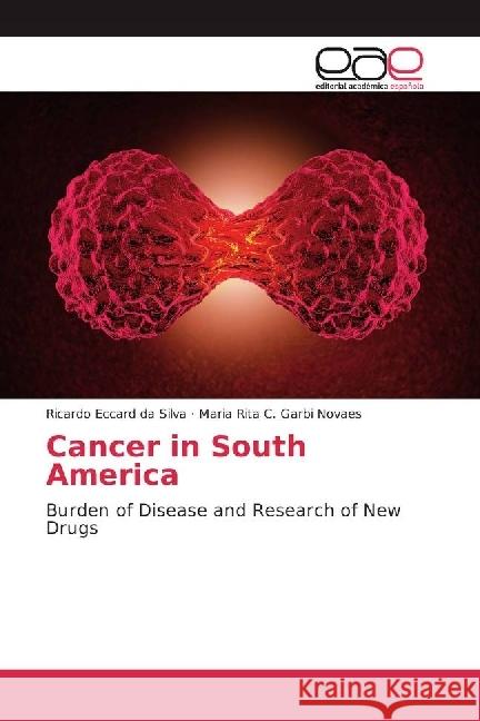 Cancer in South America : Burden of Disease and Research of New Drugs Eccard da Silva, Ricardo; Garbi Novaes, Maria Rita C. 9783639722161